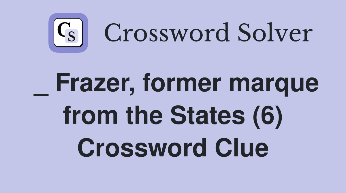 _ Frazer, former marque from the States (6) Crossword Clue