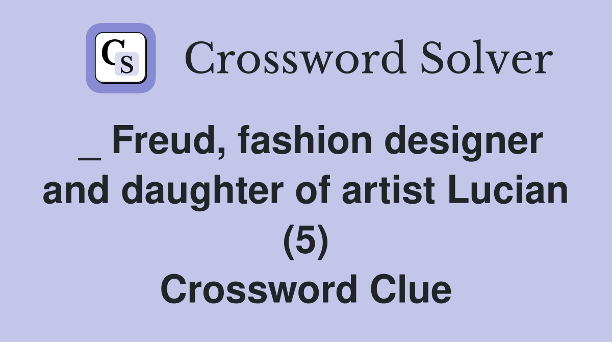 _ Freud, fashion designer and daughter of artist Lucian (5) Crossword Clue