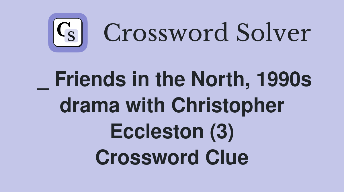 _ Friends in the North, 1990s drama with Christopher Eccleston (3) Crossword Clue