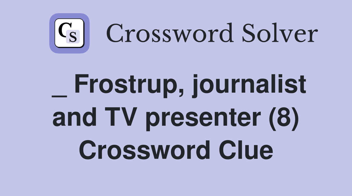 _ Frostrup, journalist and TV presenter (8) Crossword Clue