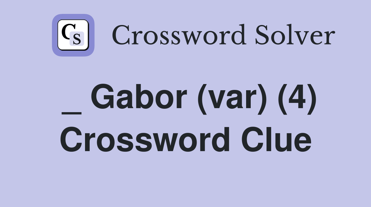 _ Gabor (var) (4) Crossword Clue