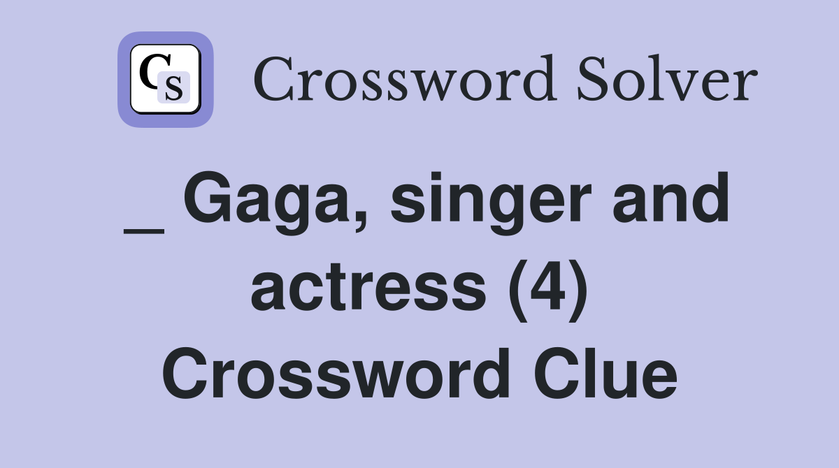 _ Gaga, singer and actress (4) Crossword Clue