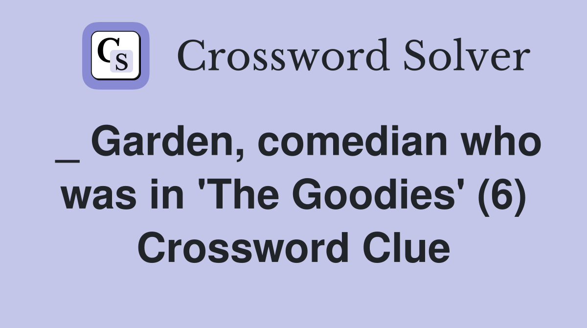 _ Garden, comedian who was in 'The Goodies' (6) Crossword Clue