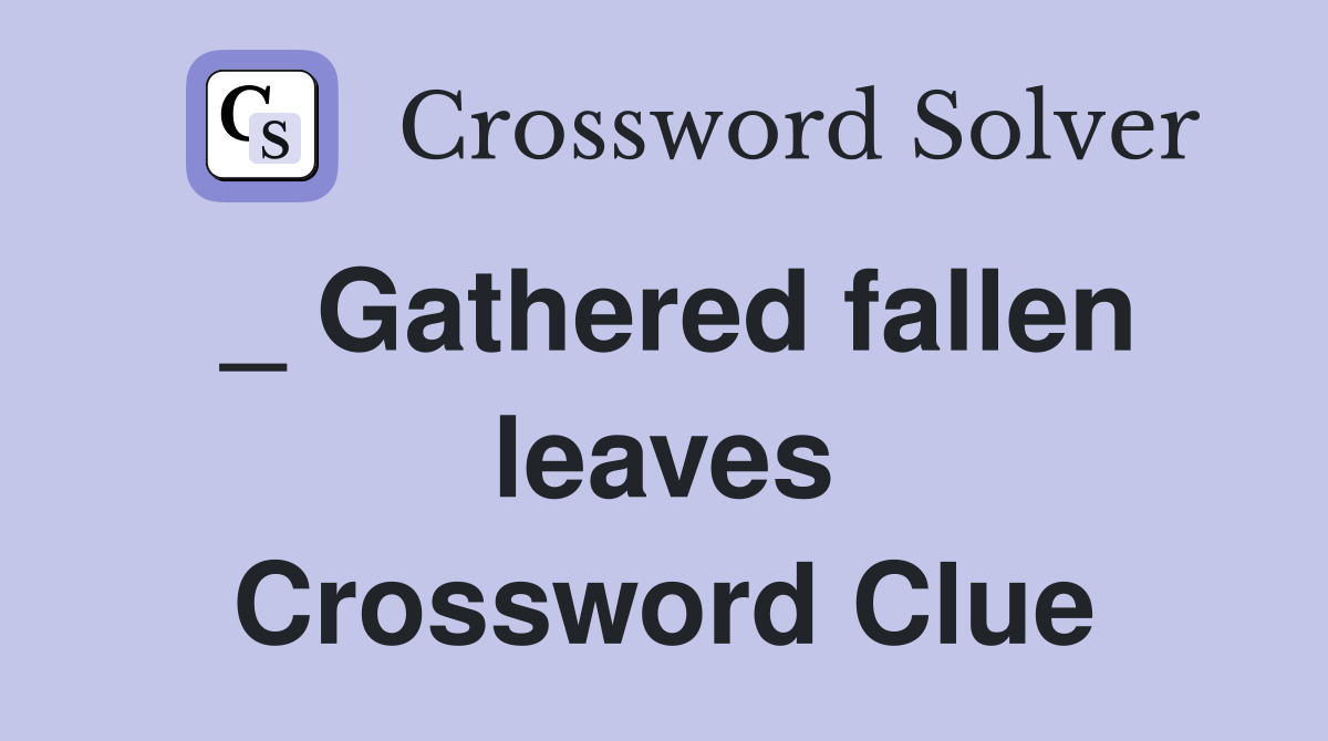 _ Gathered fallen leaves Crossword Clue