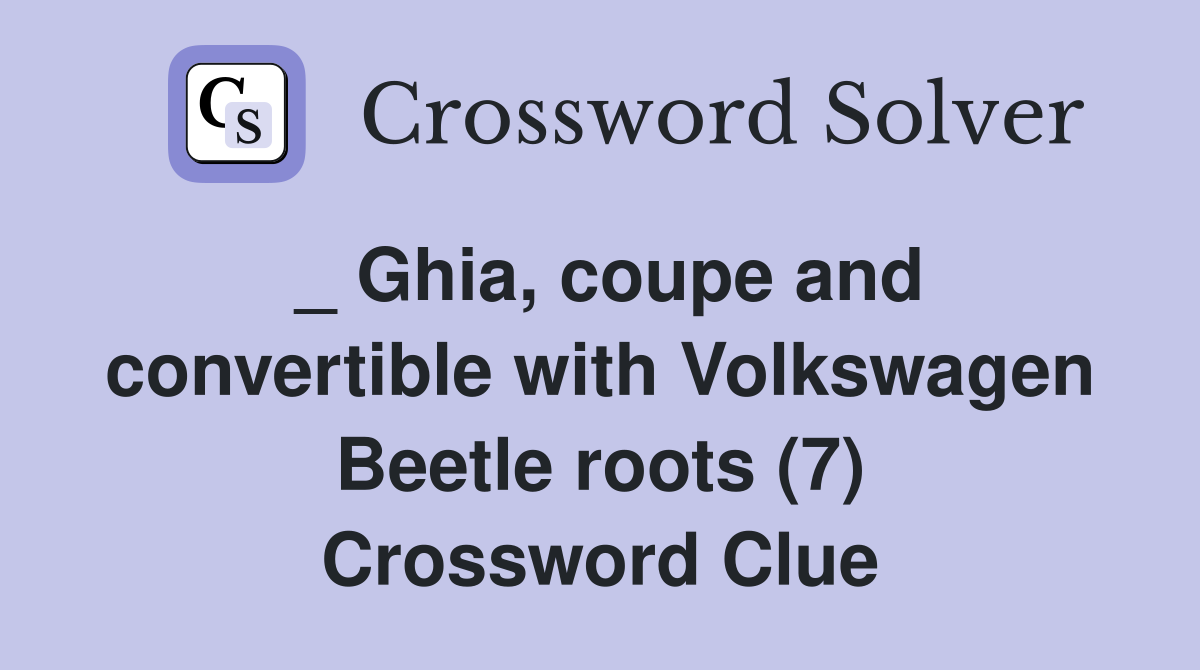 _ Ghia, coupe and convertible with Volkswagen Beetle roots (7) Crossword Clue