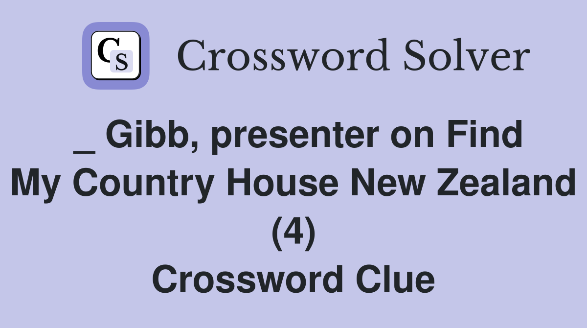 _ Gibb, presenter on Find My Country House New Zealand (4) Crossword Clue