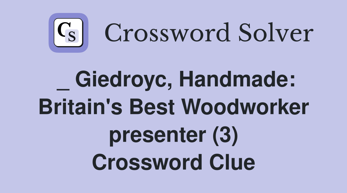 _ Giedroyc, Handmade: Britain's Best Woodworker presenter (3) Crossword Clue