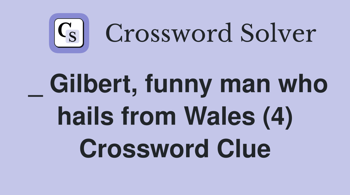 _ Gilbert, funny man who hails from Wales (4) Crossword Clue