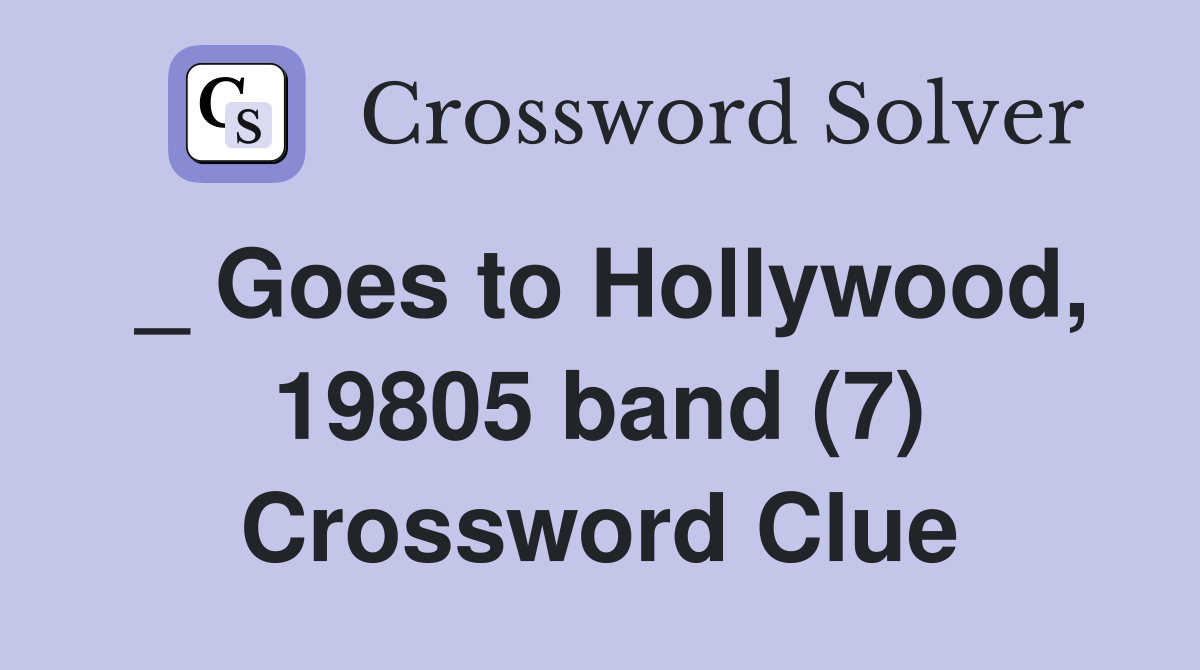 _ Goes to Hollywood, 19805 band (7) Crossword Clue