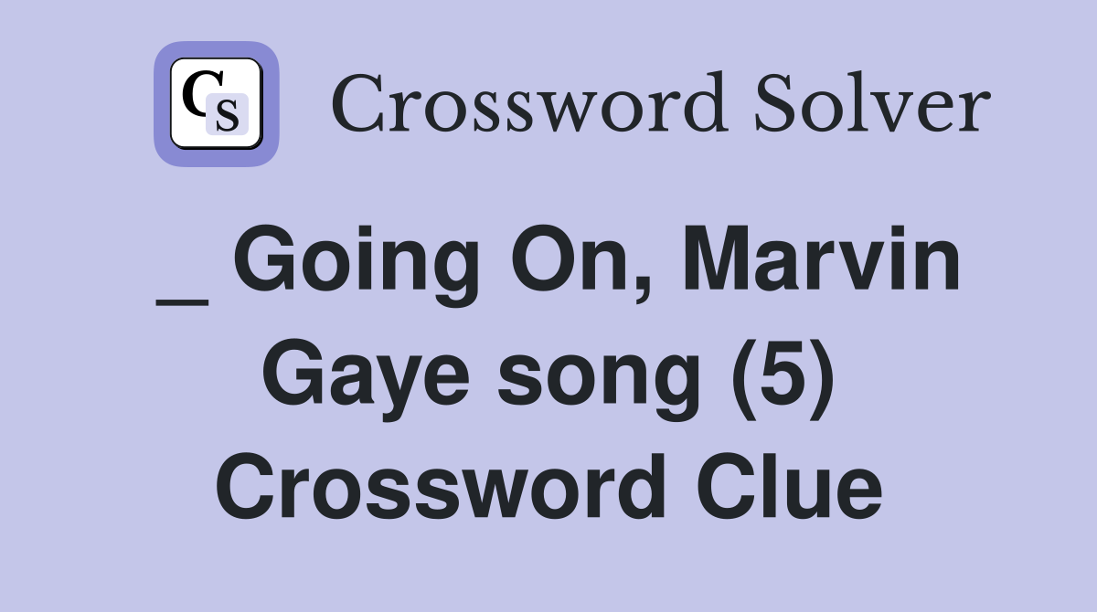 _ Going On, Marvin Gaye song (5) Crossword Clue