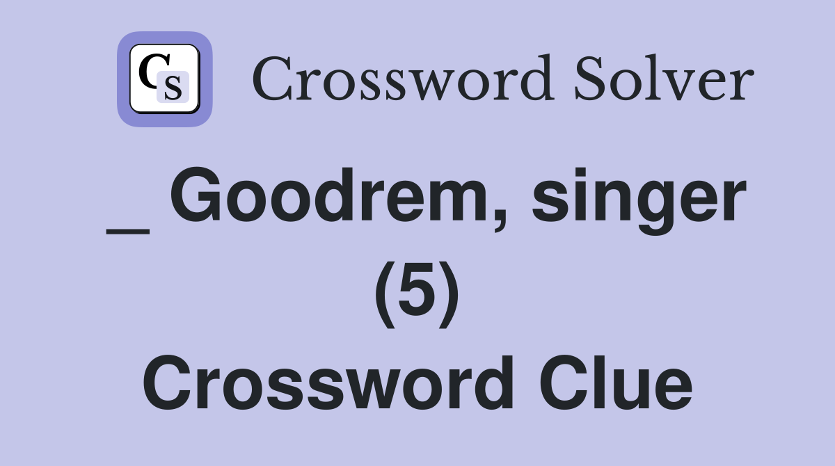 _ Goodrem, singer (5) Crossword Clue