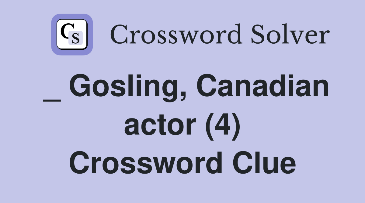 _ Gosling, Canadian actor (4) Crossword Clue