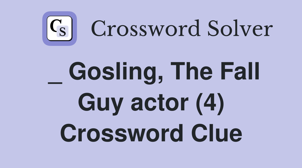 _ Gosling, The Fall Guy actor (4) Crossword Clue