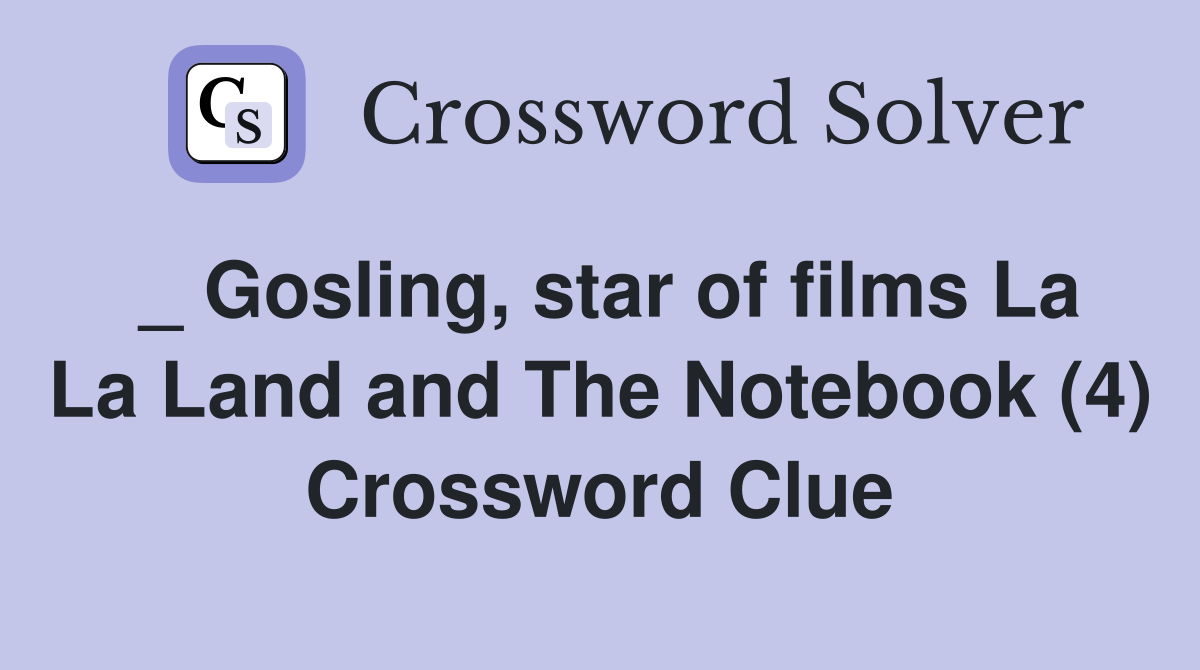 _ Gosling, star of films La La Land and The Notebook (4) Crossword Clue