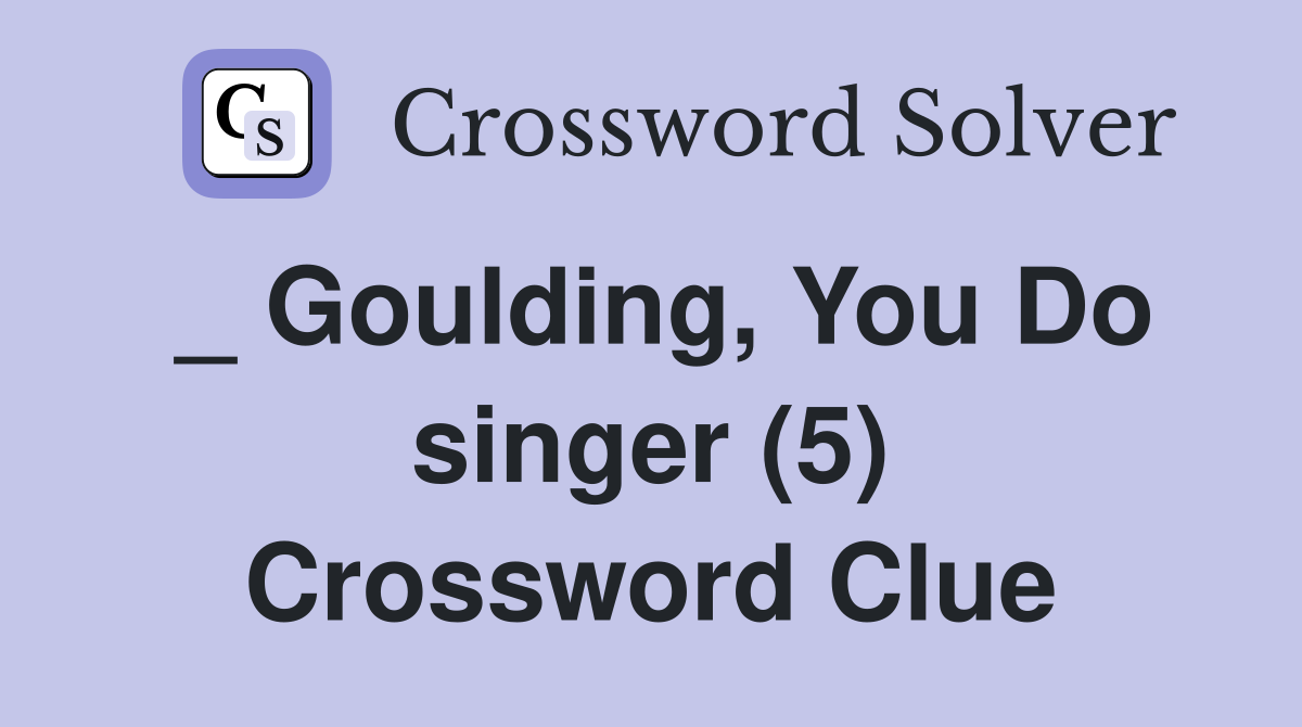 _ Goulding, You Do singer (5) Crossword Clue