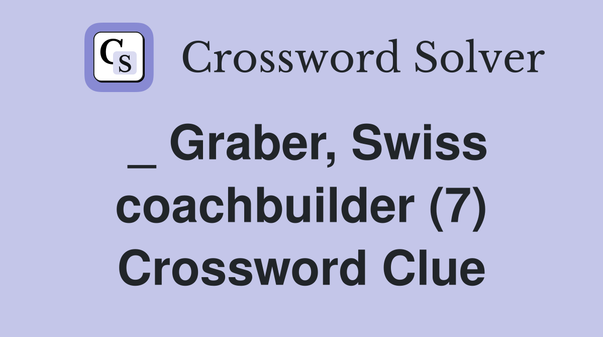 _ Graber, Swiss coachbuilder (7) Crossword Clue