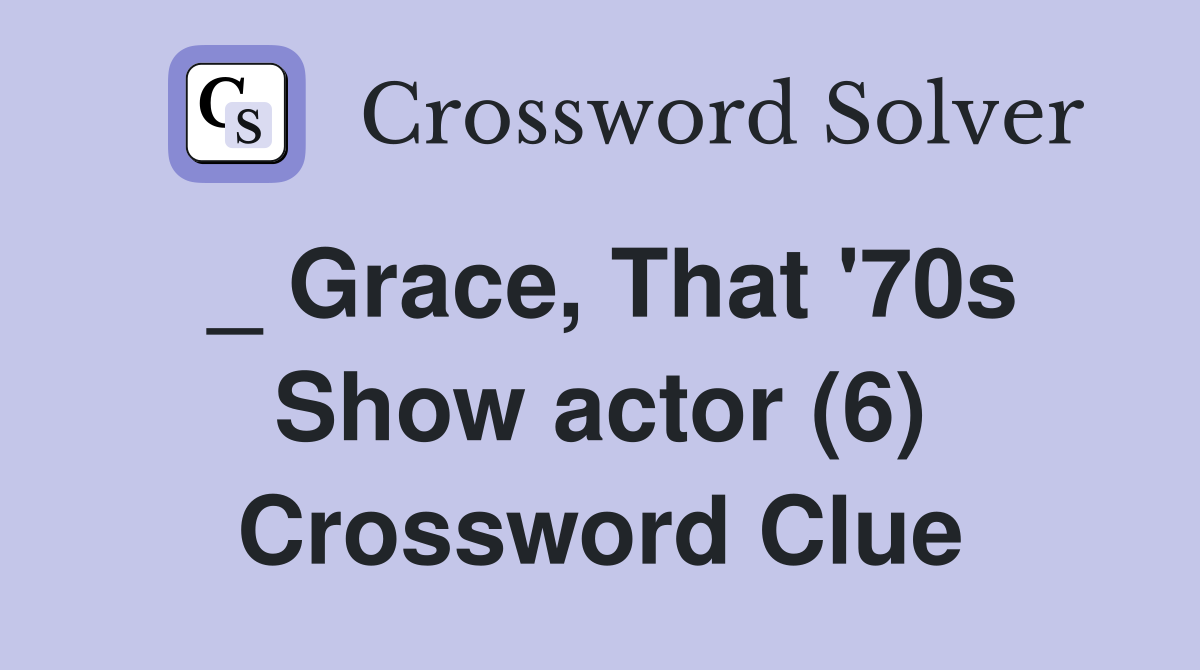_ Grace, That '70s Show actor (6) Crossword Clue