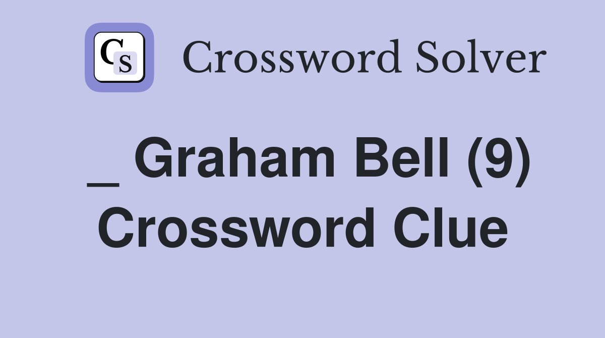 _ Graham Bell (9) Crossword Clue