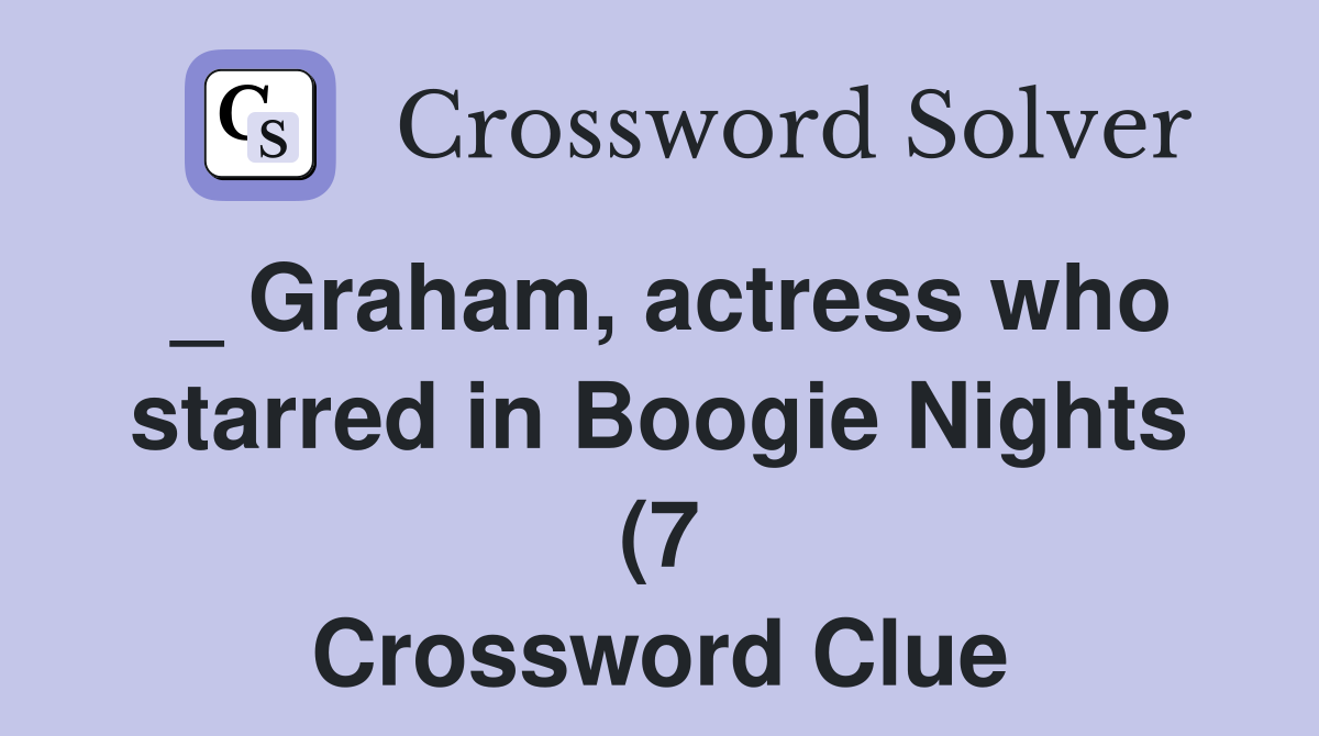 Graham actress who starred in Boogie Nights (7) Crossword Clue Graham actress who starred in Boogie Nights (7) Crossword Clue