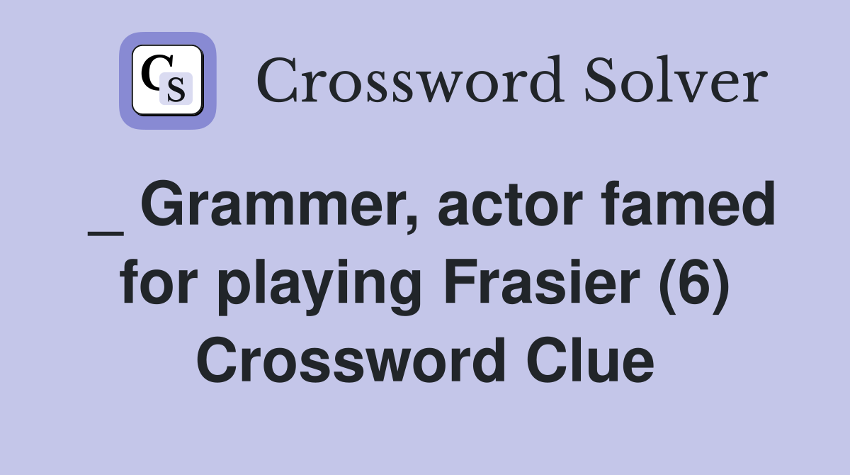 _ Grammer, actor famed for playing Frasier (6) Crossword Clue
