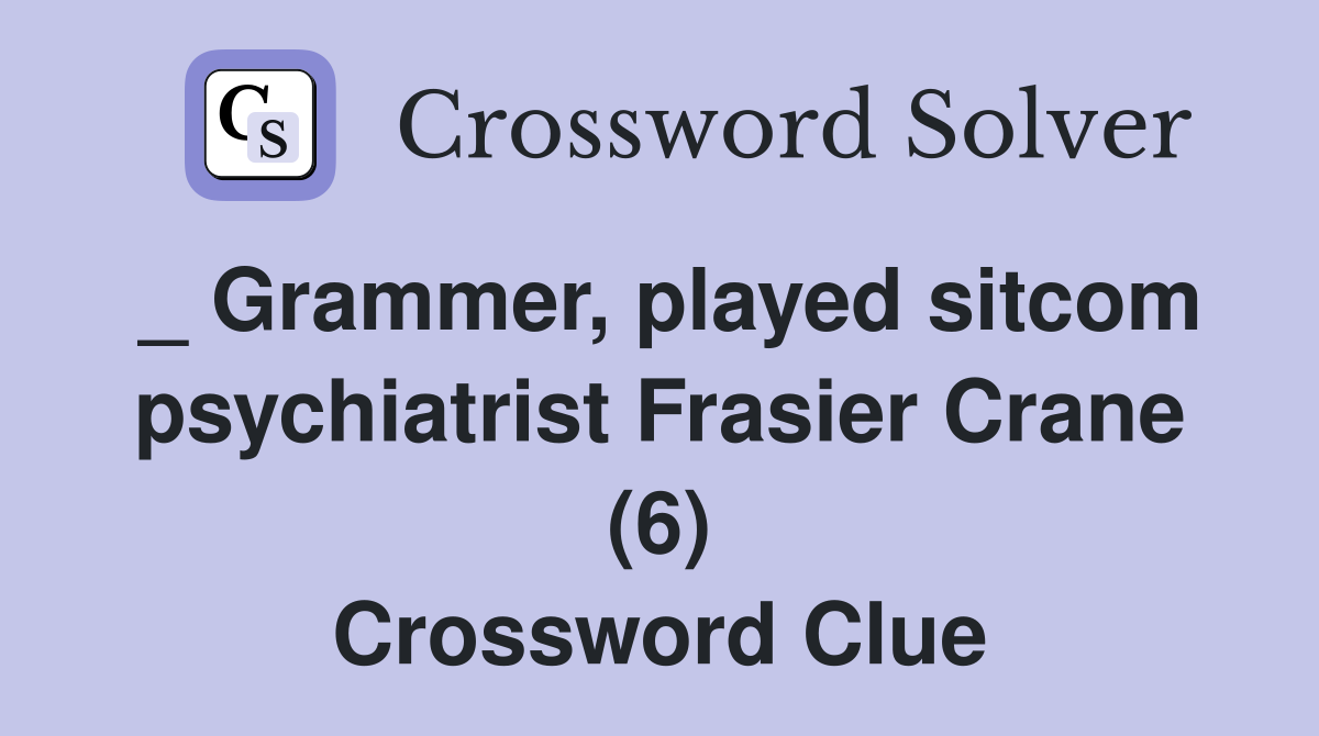 _ Grammer, played sitcom psychiatrist Frasier Crane (6) Crossword Clue