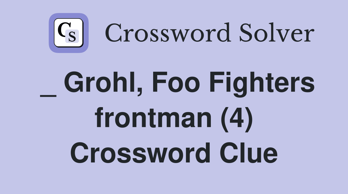 _ Grohl, Foo Fighters frontman (4) Crossword Clue