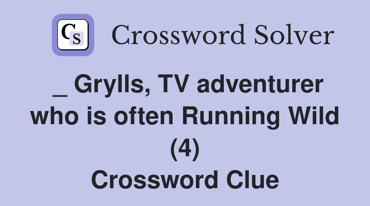 _ Grylls, TV adventurer who is often Running Wild (4) Crossword Clue