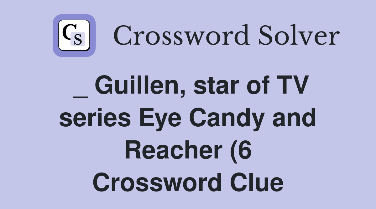 Guillen star of TV series Eye Candy and Reacher (6) Crossword Clue Guillen star of TV series Eye Candy and Reacher (6) Crossword Clue