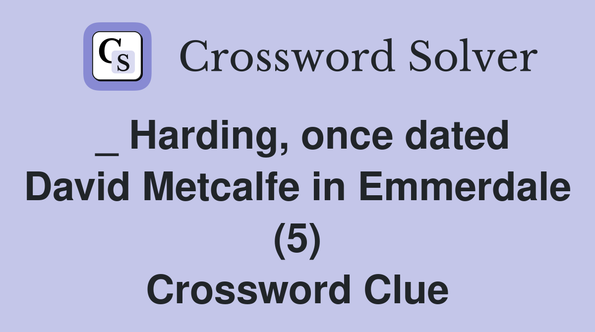 _ Harding, once dated David Metcalfe in Emmerdale (5) Crossword Clue