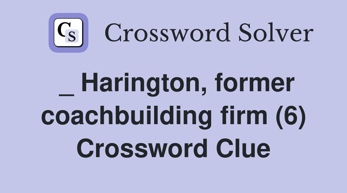 _ Harington, former coachbuilding firm (6) Crossword Clue