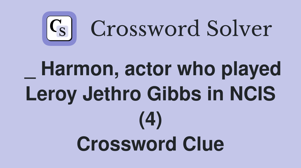 _ Harmon, actor who played Leroy Jethro Gibbs in NCIS (4) Crossword Clue