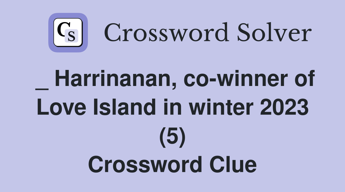 _ Harrinanan, co-winner of Love Island in winter 2023 (5) Crossword Clue