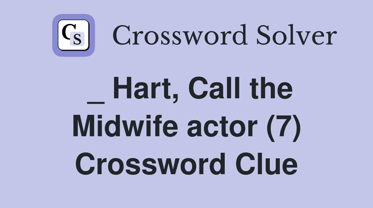 _ Hart, Call the Midwife actor (7) Crossword Clue