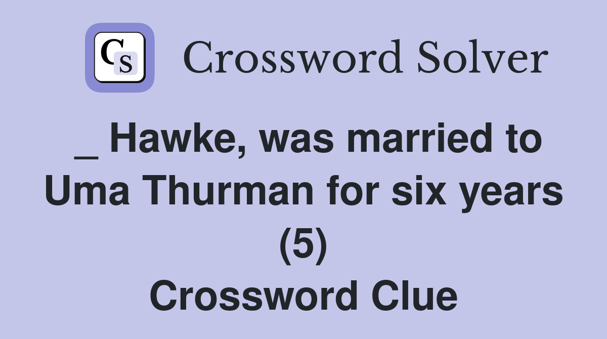 _ Hawke, was married to Uma Thurman for six years (5) Crossword Clue