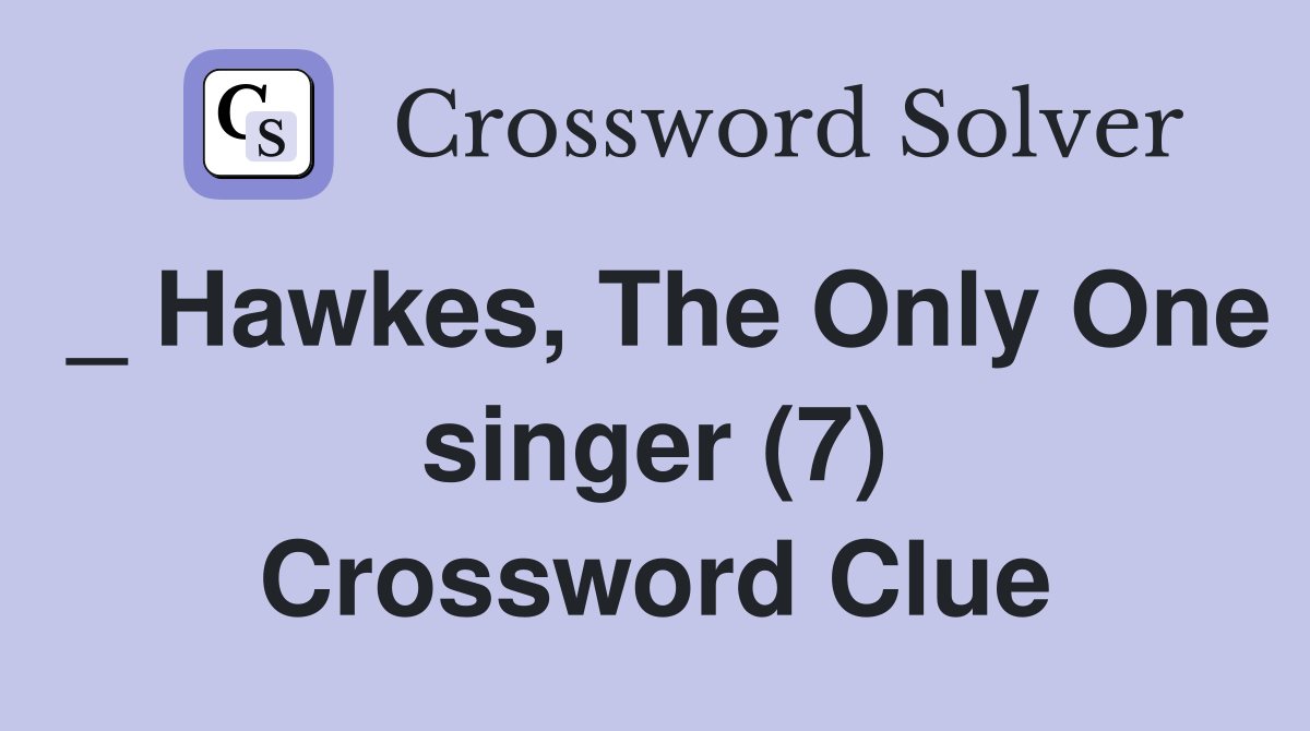 _ Hawkes, The Only One singer (7) Crossword Clue