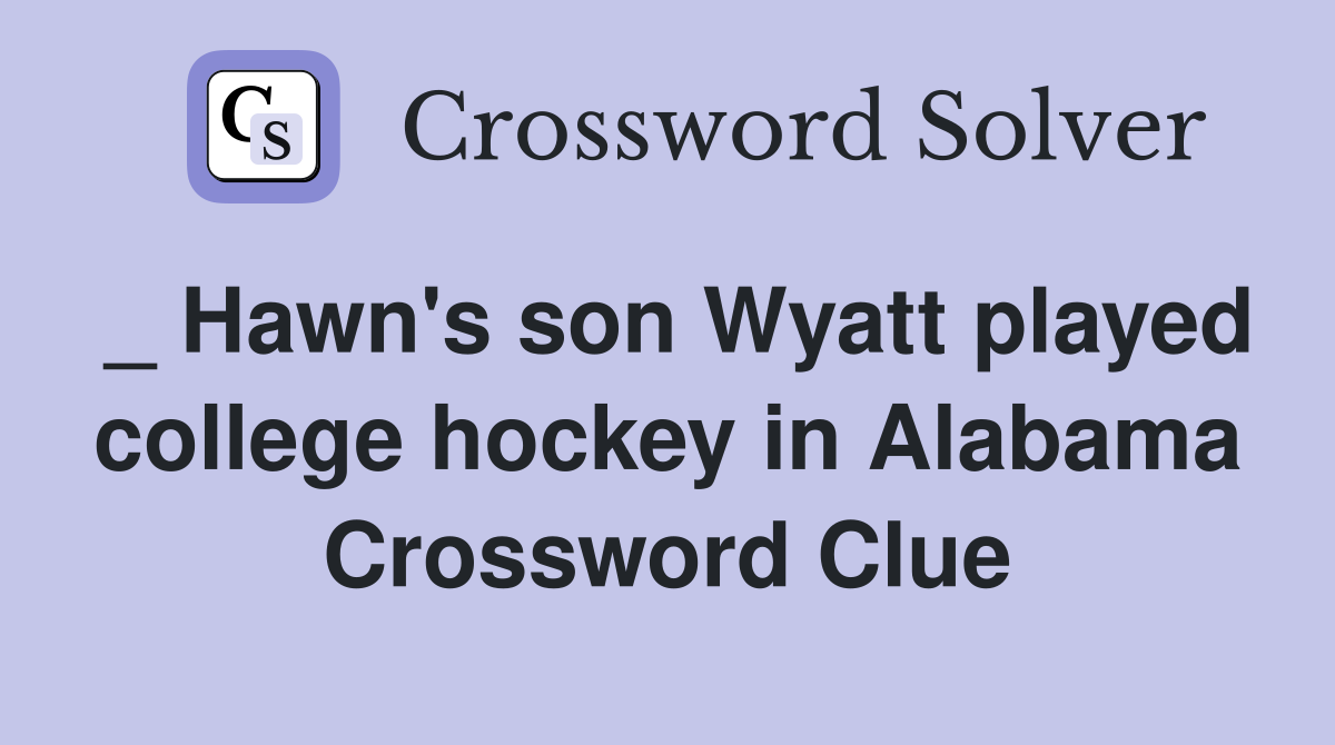 _ Hawn's son Wyatt played college hockey in Alabama Crossword Clue