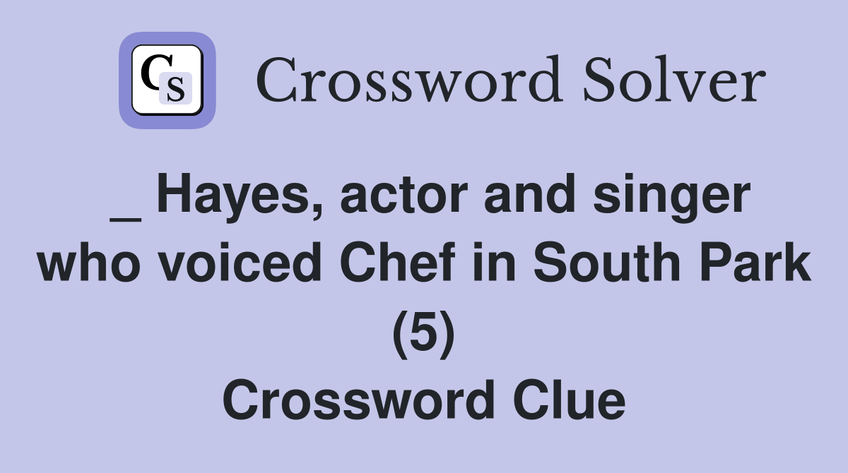 _ Hayes, actor and singer who voiced Chef in South Park (5) Crossword Clue