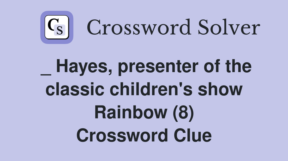 _ Hayes, presenter of the classic children's show Rainbow (8) Crossword Clue