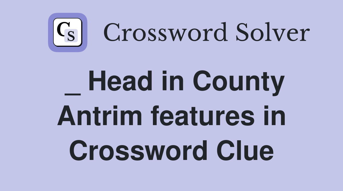 _ Head in County Antrim features in Crossword Clue