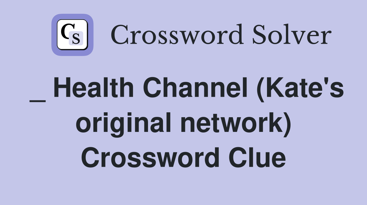 _ Health Channel (Kate's original network) Crossword Clue