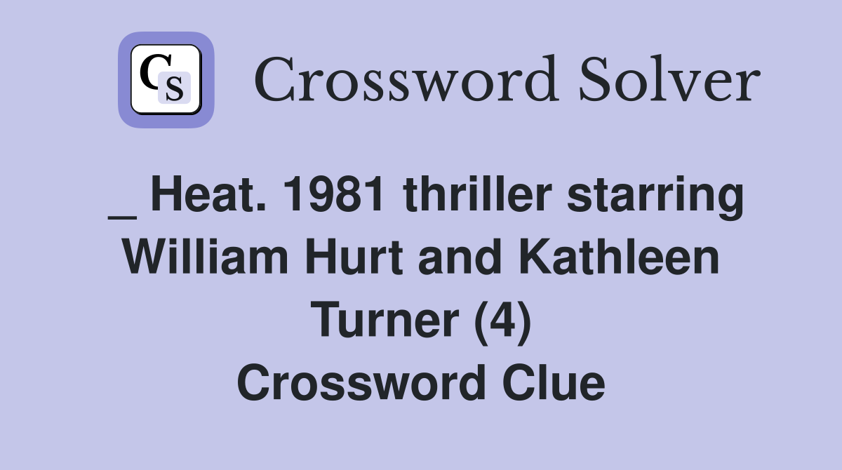 _ Heat. 1981 thriller starring William Hurt and Kathleen Turner (4) Crossword Clue