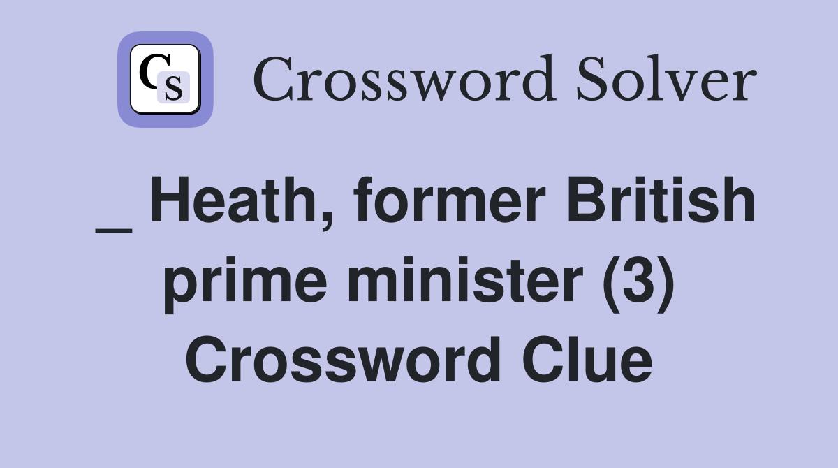 _ Heath, former British prime minister (3) Crossword Clue