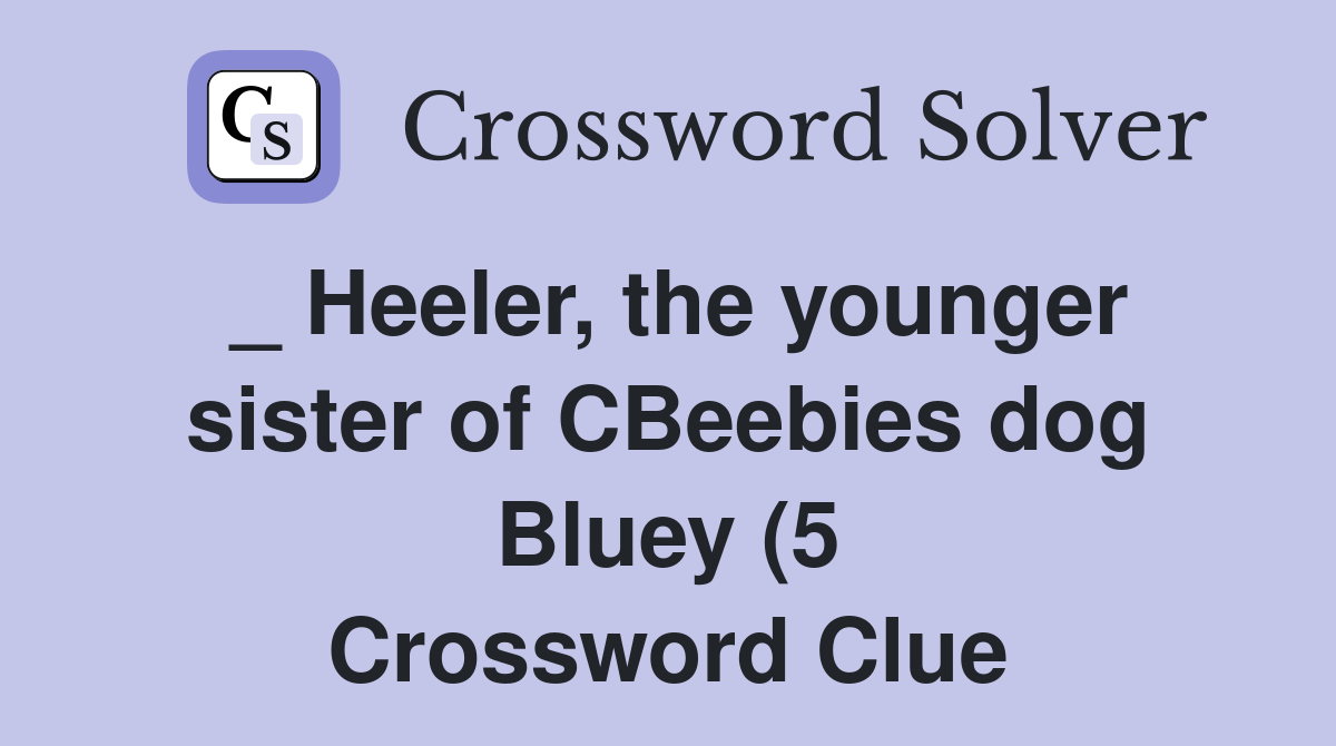 Heeler the younger sister of CBeebies dog Bluey (5) Crossword Clue Heeler the younger sister of CBeebies dog Bluey (5) Crossword Clue