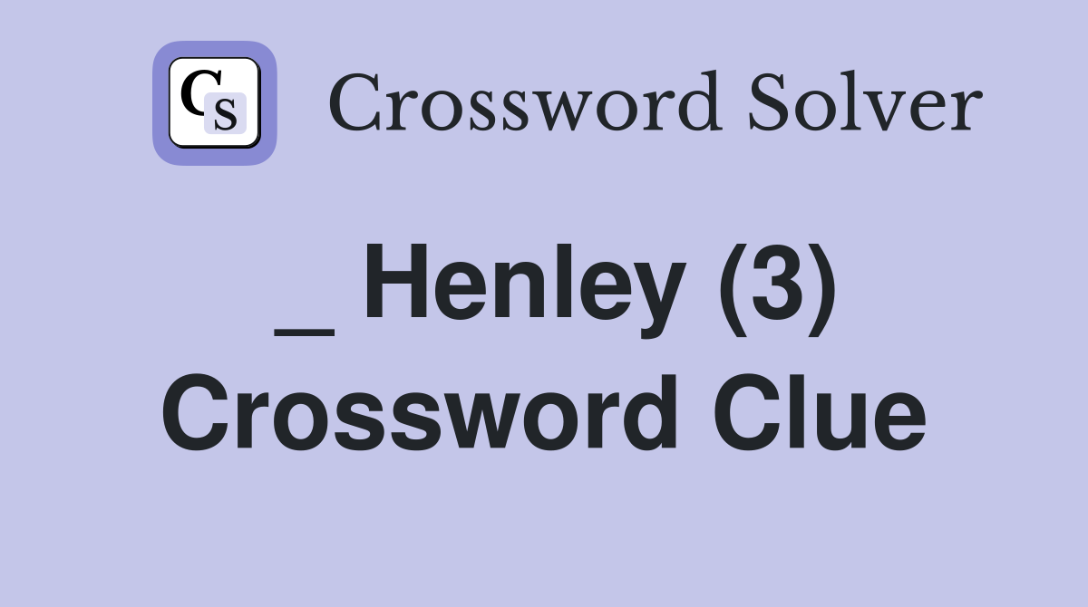 _ Henley (3) Crossword Clue