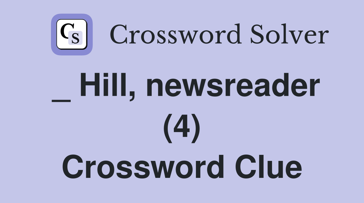 _ Hill, newsreader (4) Crossword Clue