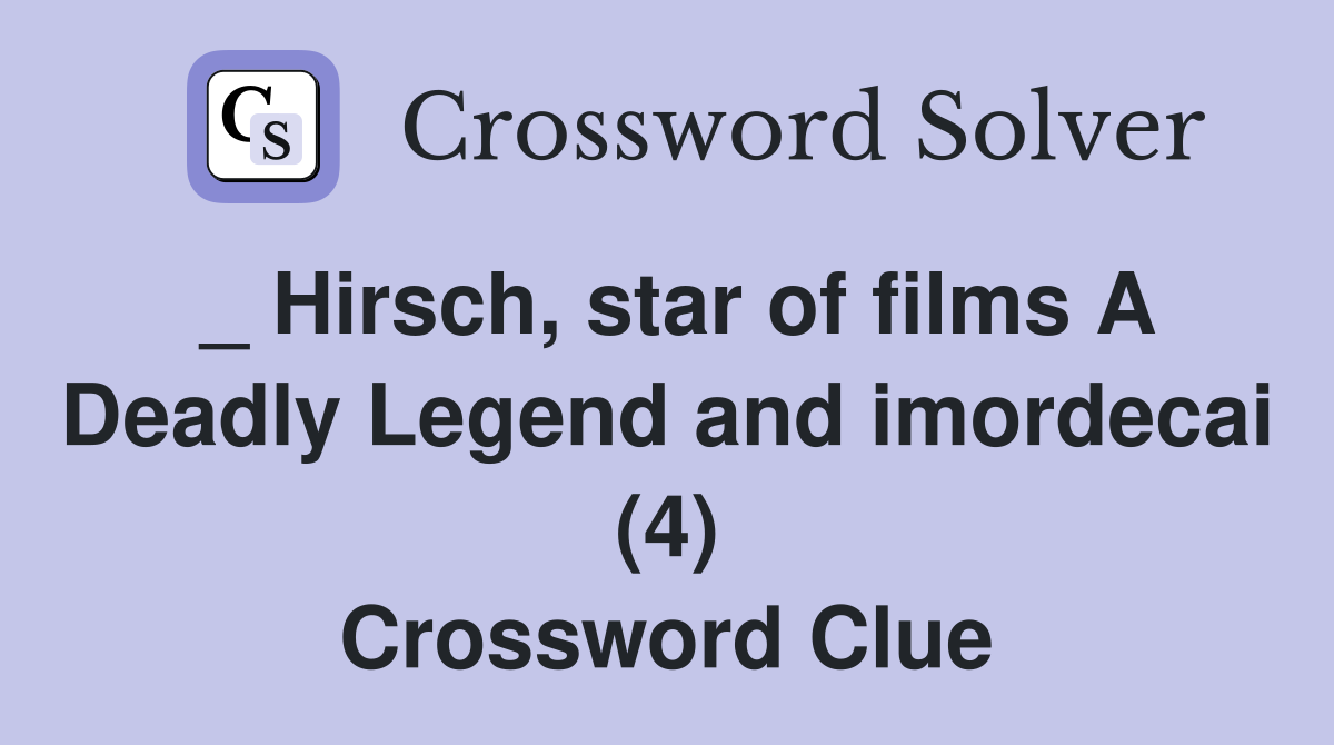 _ Hirsch, star of films A Deadly Legend and imordecai (4) Crossword Clue