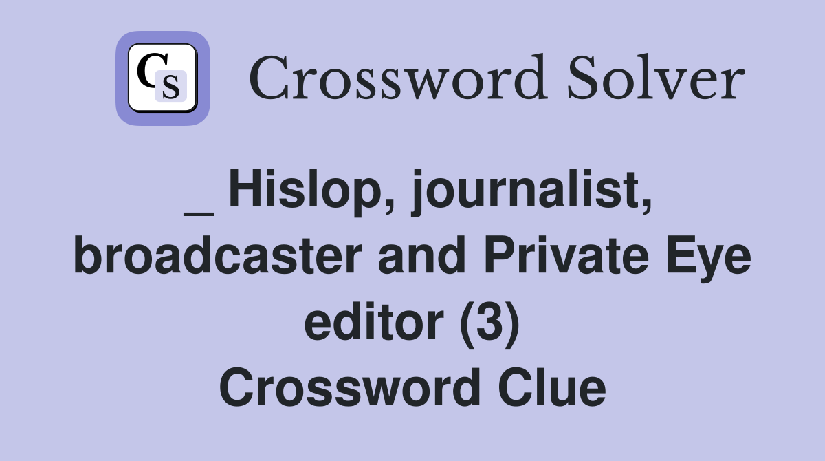 _ Hislop, journalist, broadcaster and Private Eye editor (3) Crossword Clue