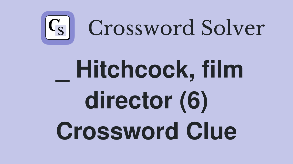 _ Hitchcock, film director (6) Crossword Clue