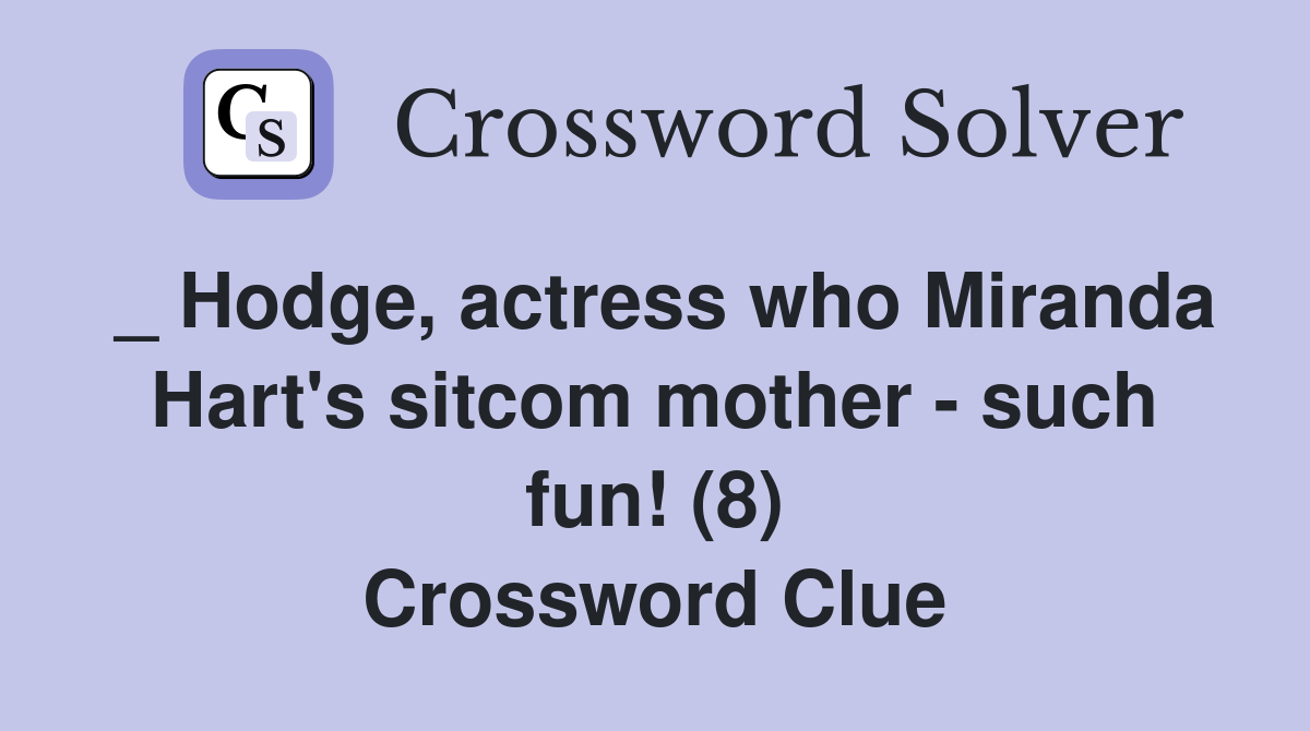_ Hodge, actress who Miranda Hart's sitcom mother - such fun! (8) Crossword Clue