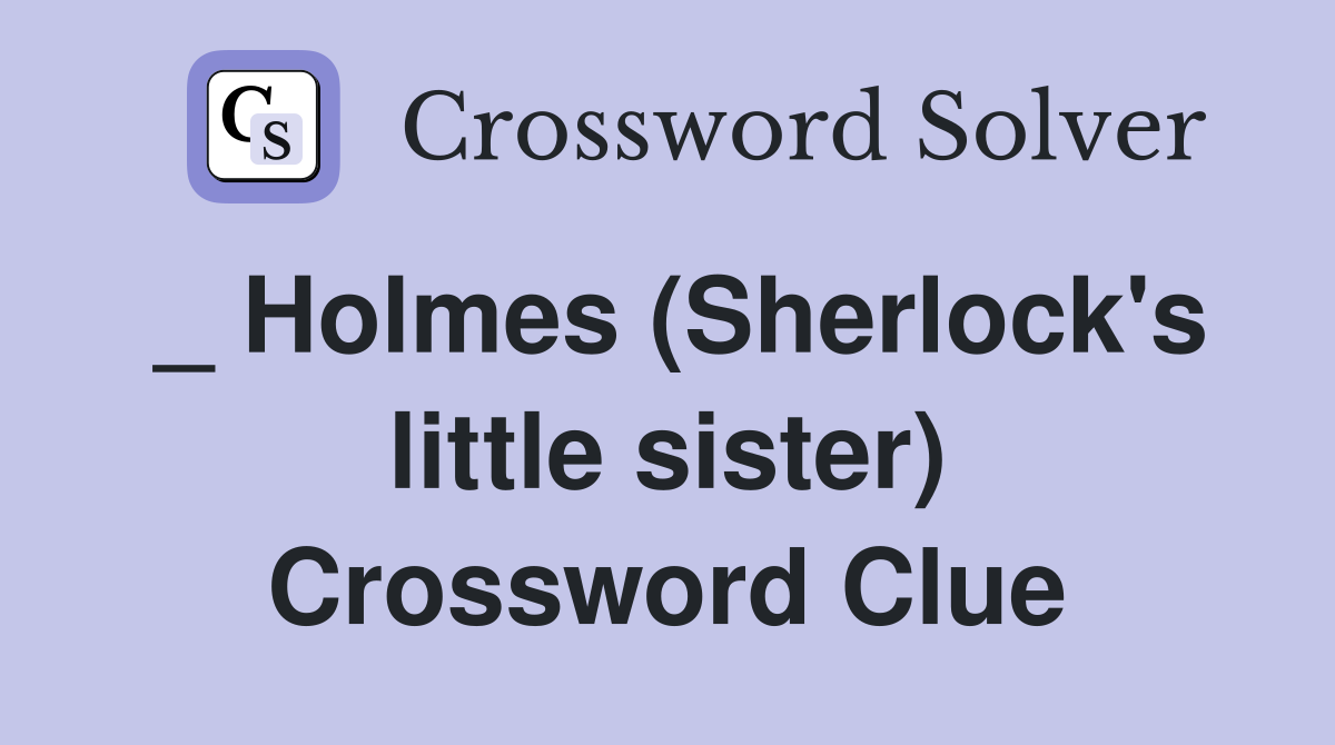 _ Holmes (Sherlock's little sister) Crossword Clue